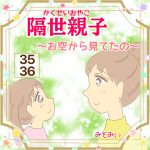 隔世親子〜お空から見てたの〜　35、36